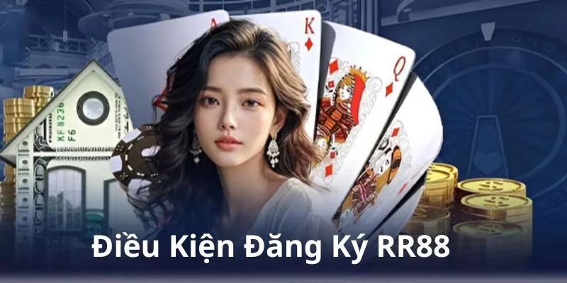 Những điều kiện quan trọng trước khi đăng ký tại RR88