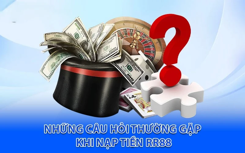 FAQ thường gặp liên quan đến quy trình nạp tiền