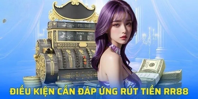 Điều kiện cơ bản để rút tiền từ RR88 thành công 