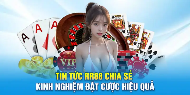 Tin tức RR88 chia sẻ kinh nghiệm đặt cược hiệu quả